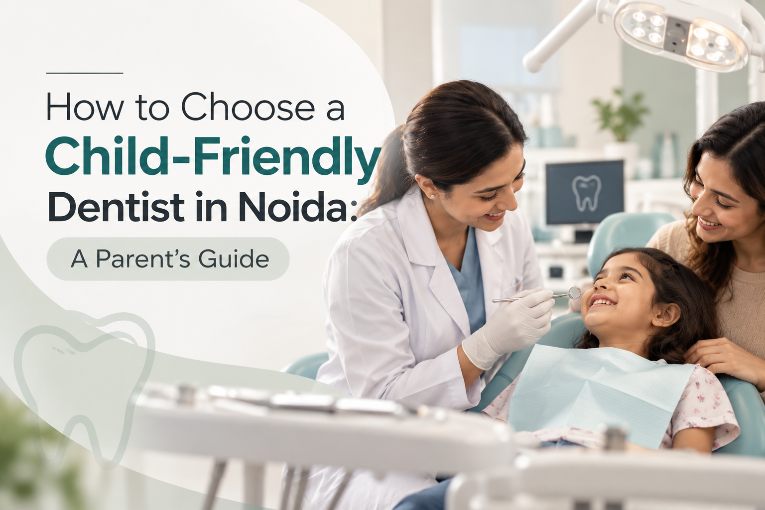 How to Choose a Child-Friendly Dentist in Noida: A Parent's Guide